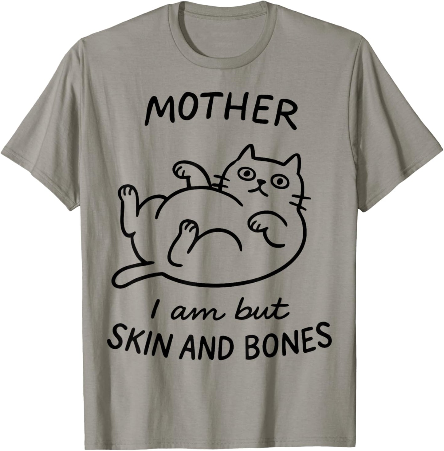 Mother, I Am But Skin and Bones Funny Cat Mom Cat Lover T-Shirt - T-Shirt | Sand