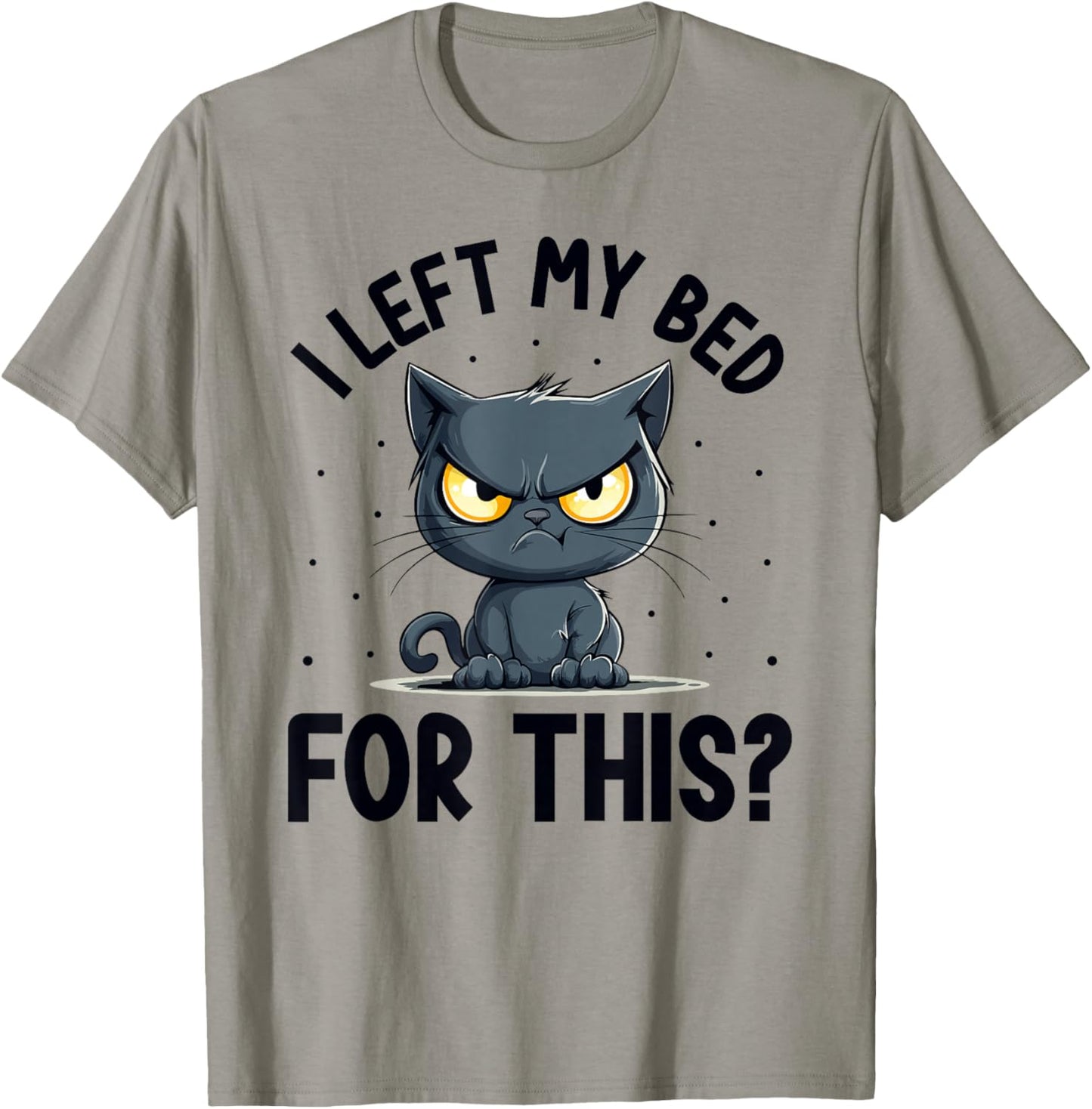 I left my bed for this? Grumpy Funny Cat Pajama PJ T-Shirt - T-Shirt | Sand