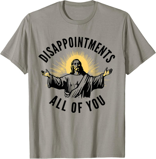 Disappointments Sarcastic All Of You Christian Jesus T-Shirt - T-Shirt | Sand