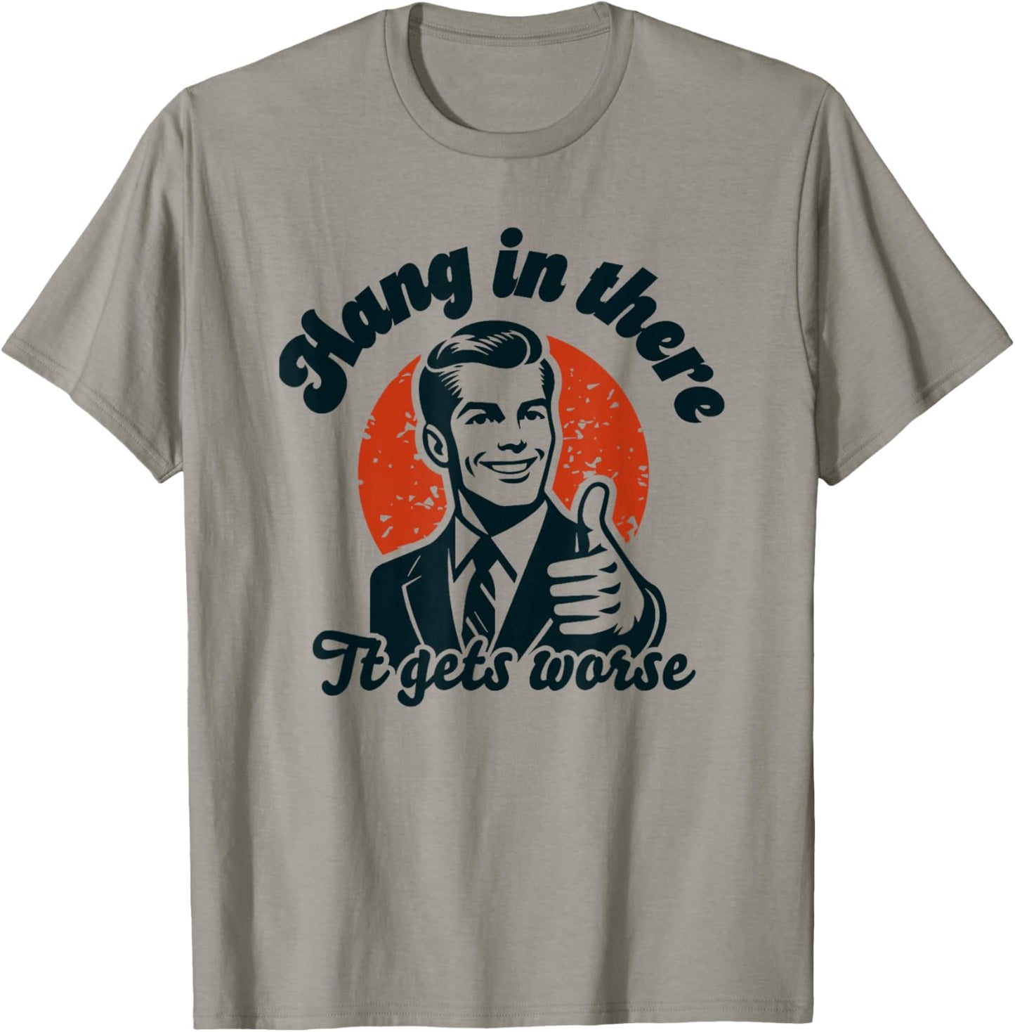 Hang in There it Gets Worse T-Shirt - T-Shirt | Sand