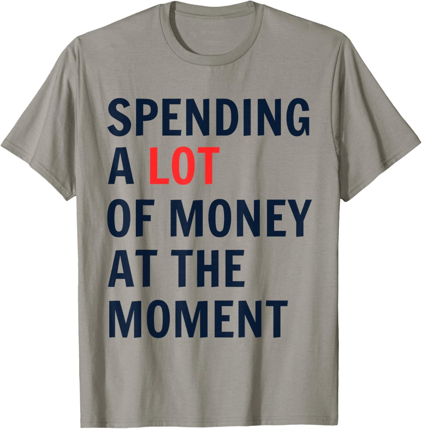 Spending A Lot Of Money At The Moment humor quotes T-Shirt - T-Shirt | Sand
