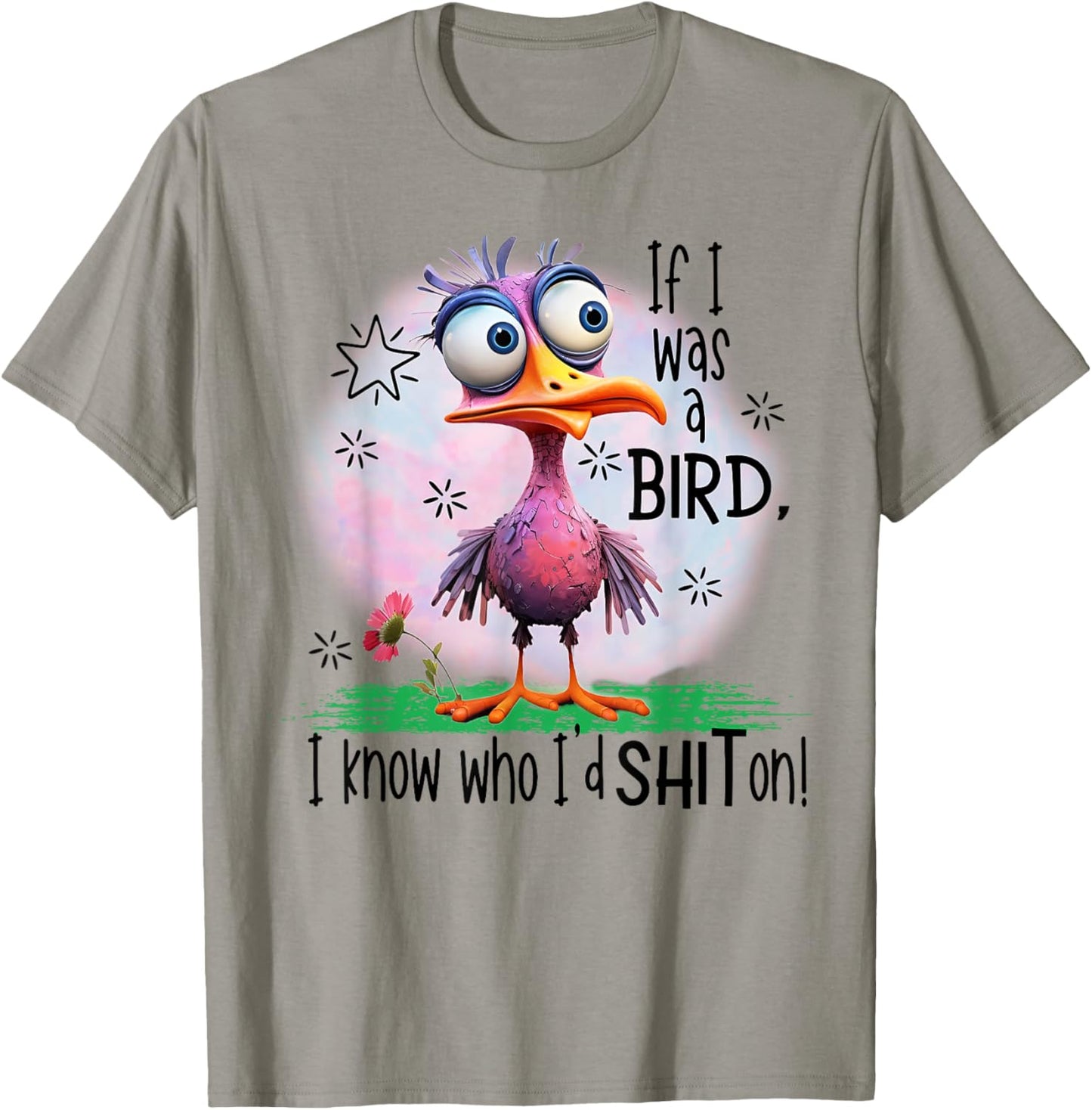 If I Was A Bird I Know Who I'd Shit On T-Shirt - T-Shirt | Sand