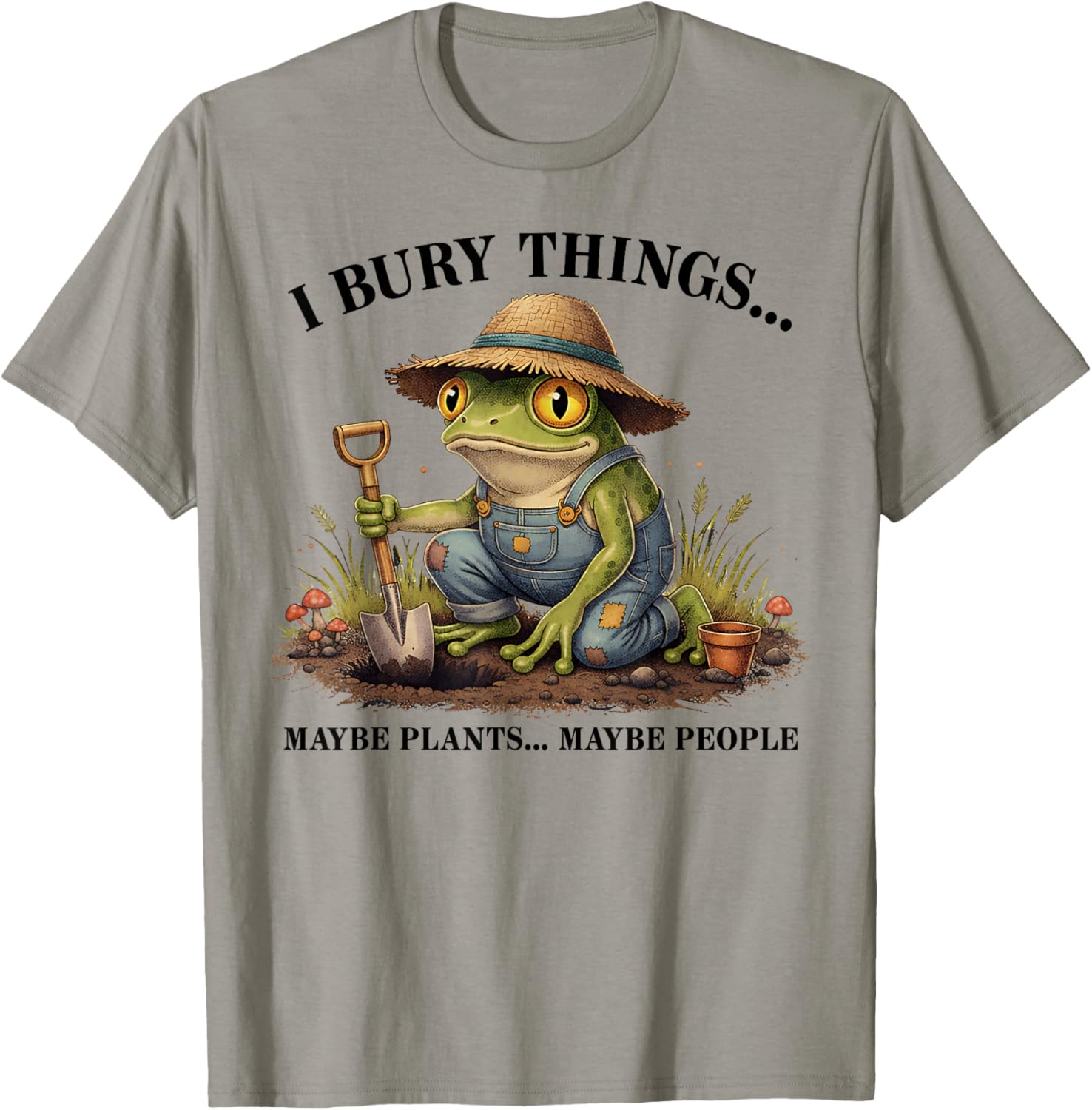 I Bury Things Maybe Plants Maybe People Funny Frog T-Shirt - T-Shirt | Sand