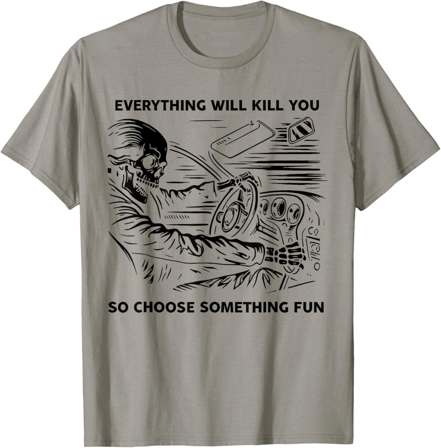 Everything Will Kill You So Choose Something Fun Skeleton T-Shirt - T-Shirt | Sand