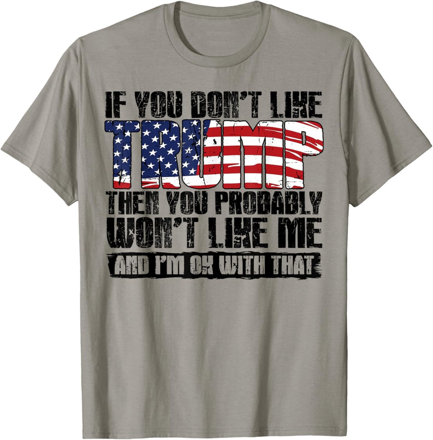 If You Don't Like Trump Then You Probably Won't Like Me T-Shirt - T-Shirt | Sand
