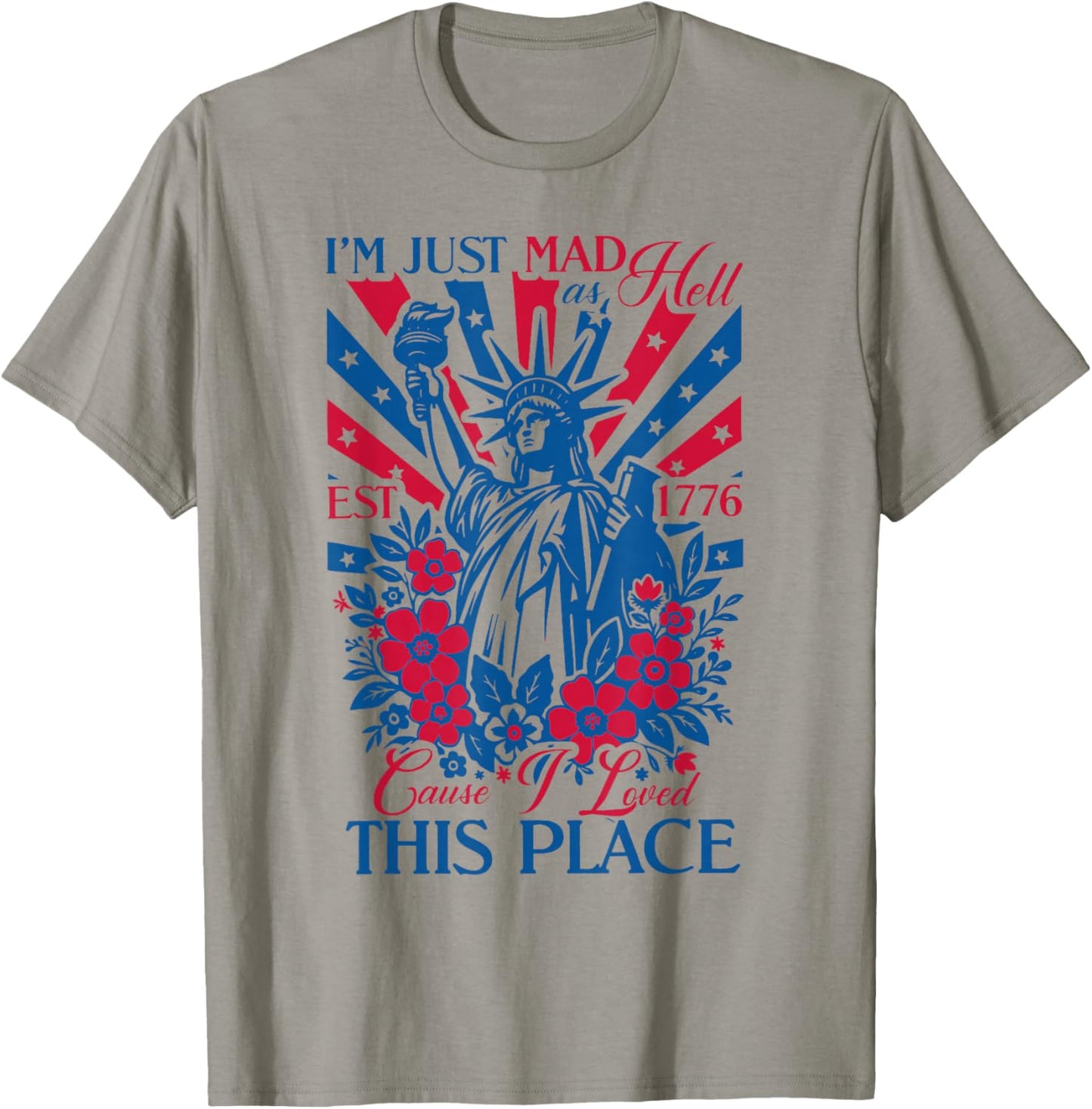I'm Just Mad As Hell 'Cause I Loved This Place EST 1776 T-Shirt - T-Shirt | Sand
