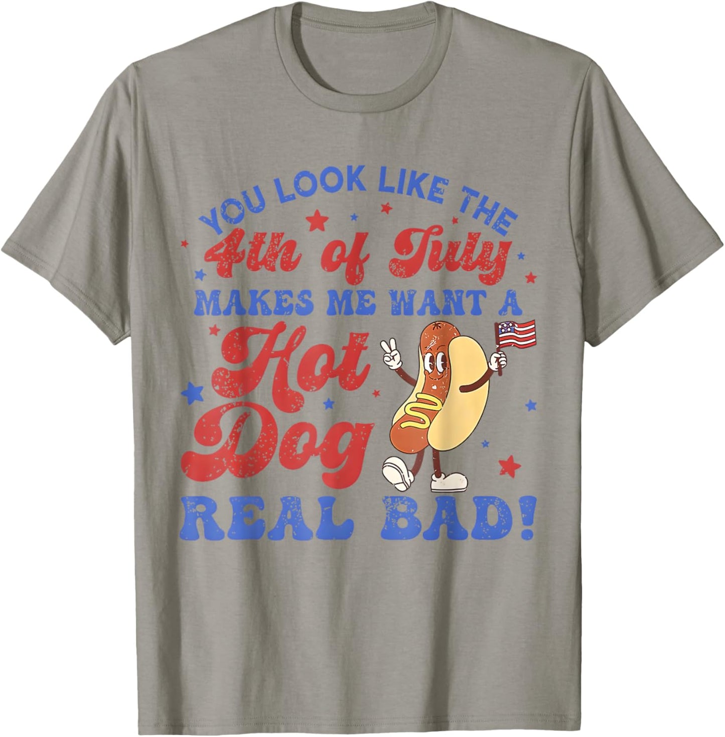 You Look Like 4th Of July Makes Me Want A Hot Dog Real Bad T-Shirt - T-Shirt | Sand