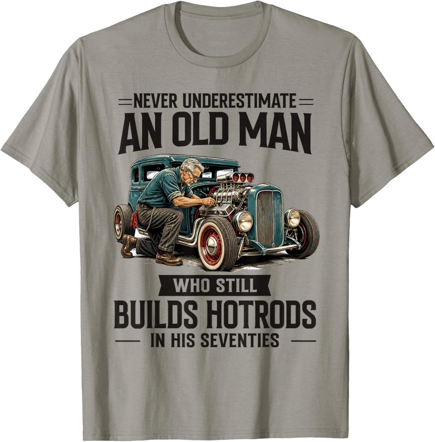 70 Years Old Man Who Still Builds Hotrods in His Seventies T-Shirt - T-Shirt | Sand