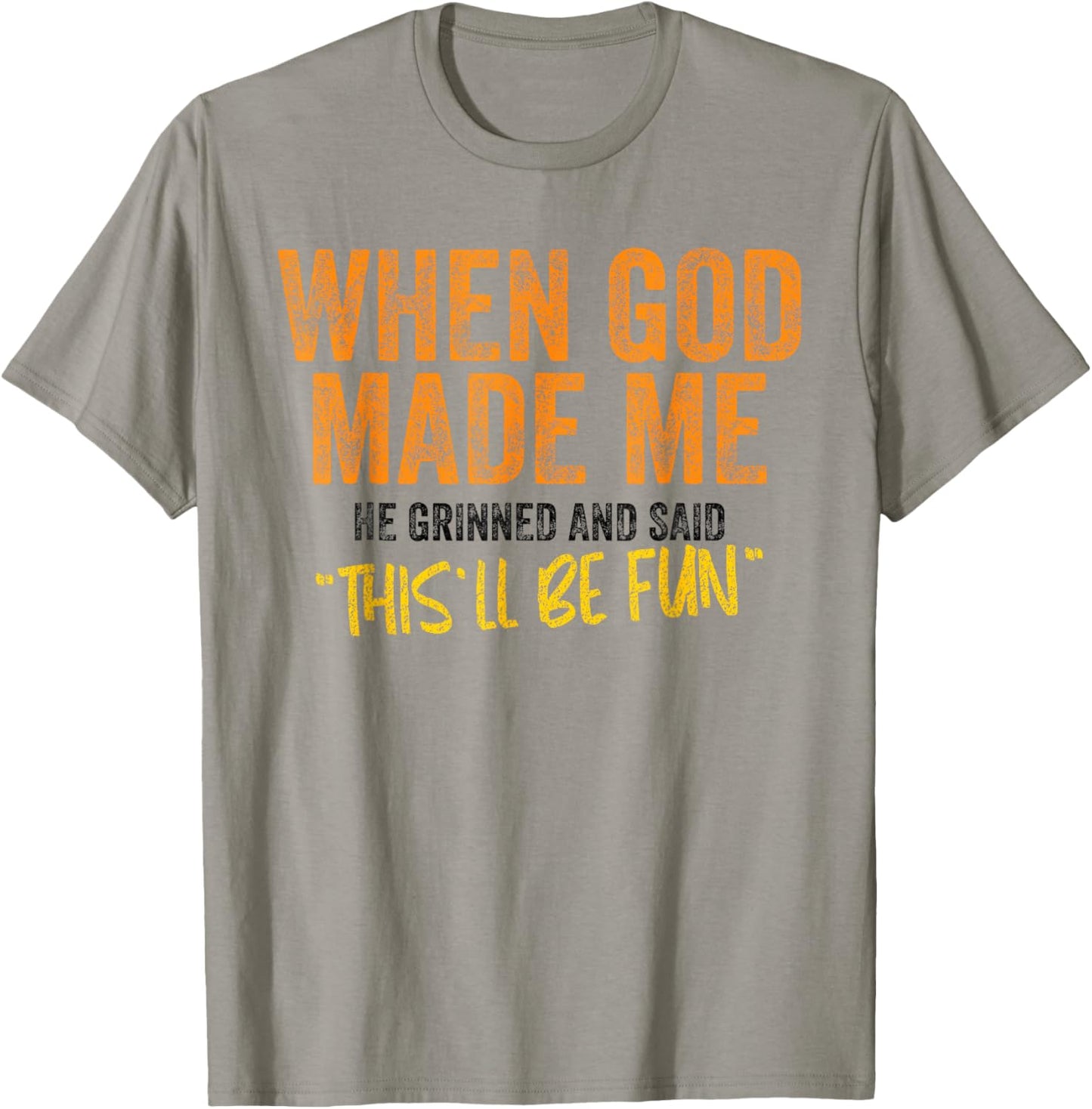 When God Made Me He Grinned and Said This Will Be Fun T-Shirt - T-Shirt | Sand