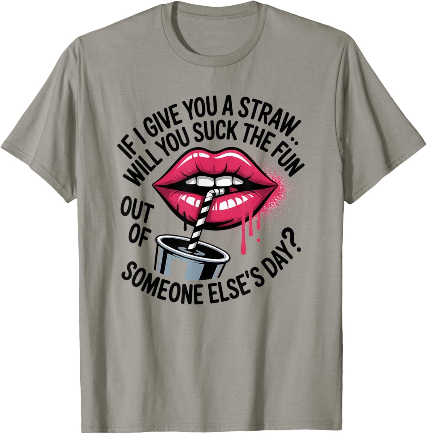 If I Give You A Straw Will You Suck The Fun Out of Someone T-Shirt - T-Shirt | Sand