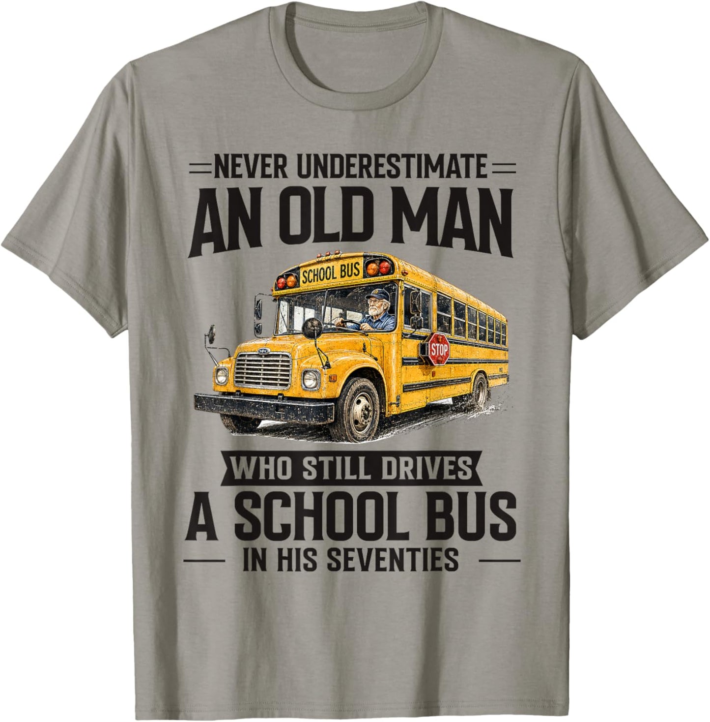 Never Underestimate an Old Man Who Still Drives A School Bus T-Shirt - T-Shirt | Sand