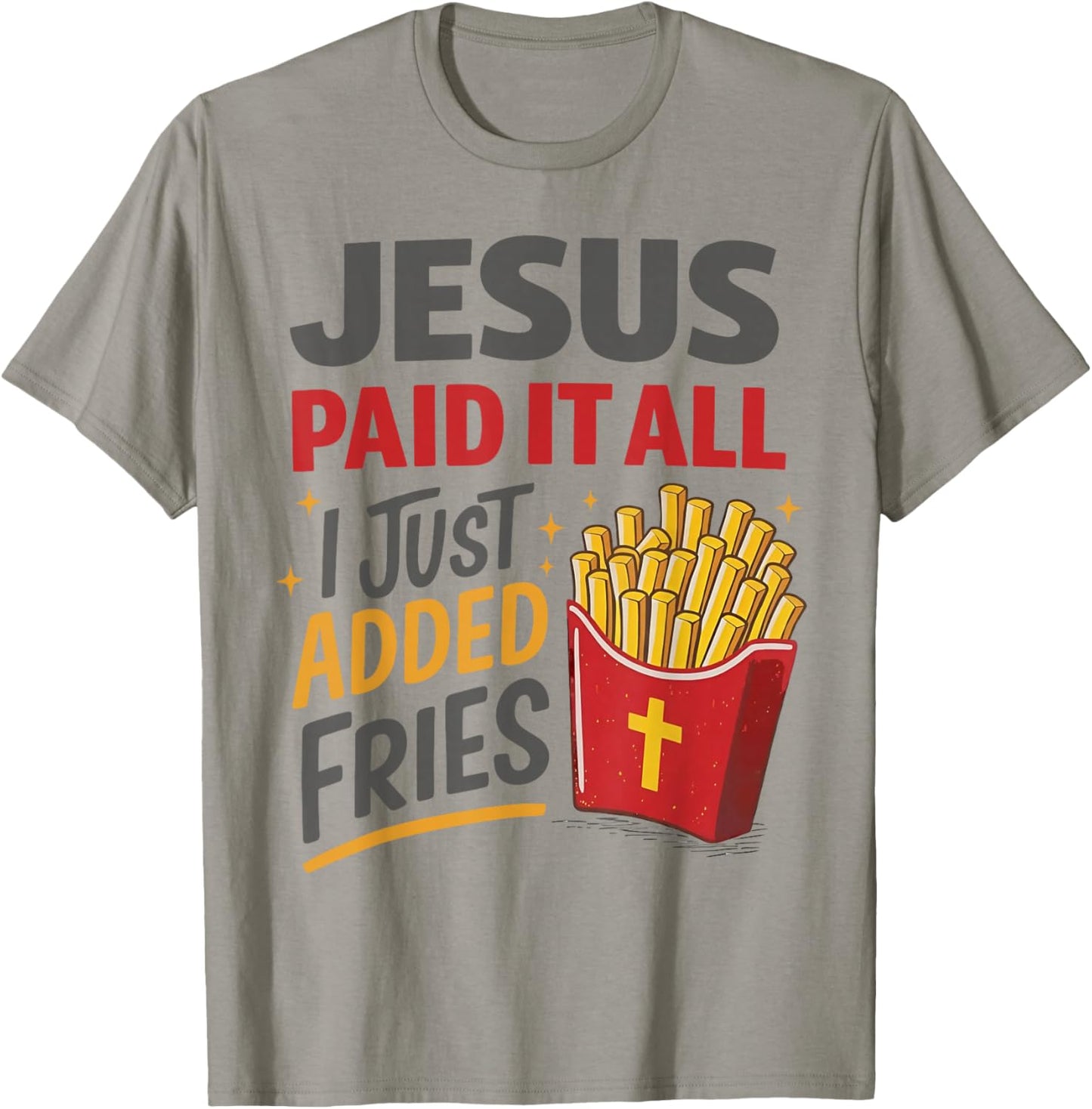 Jesus Paid It All I Just Added Fries Christian Humor T-Shirt - T-Shirt | Sand