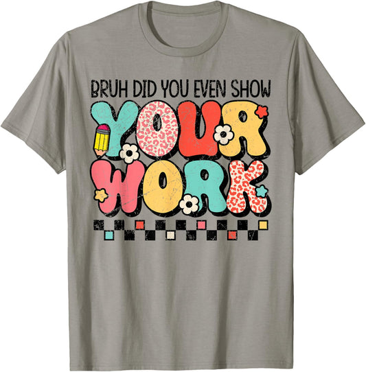 Test Day Bruh Did You Even Show Your Work Motivation Student T-Shirt - T-Shirt | Sand