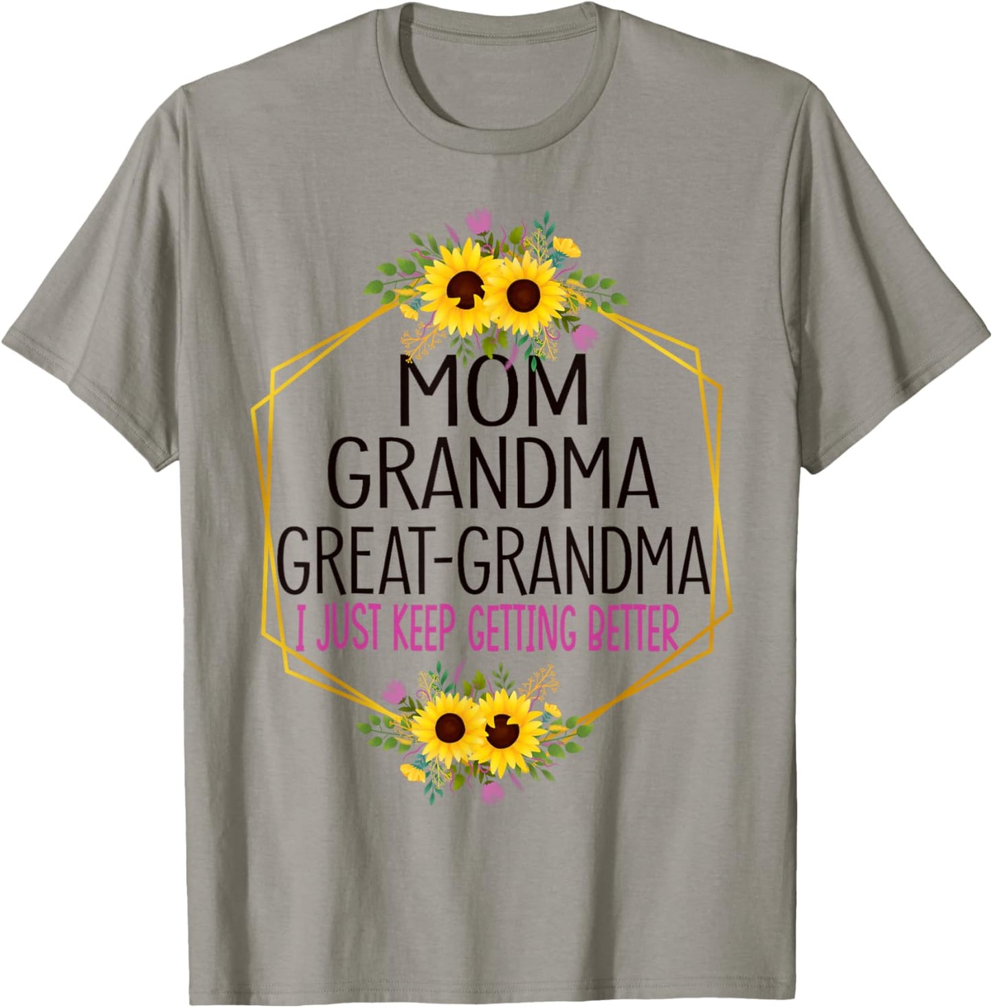 Mom Grandma Great Grandma I Just Keep Getting Better T-Shirt - T-Shirt | Sand