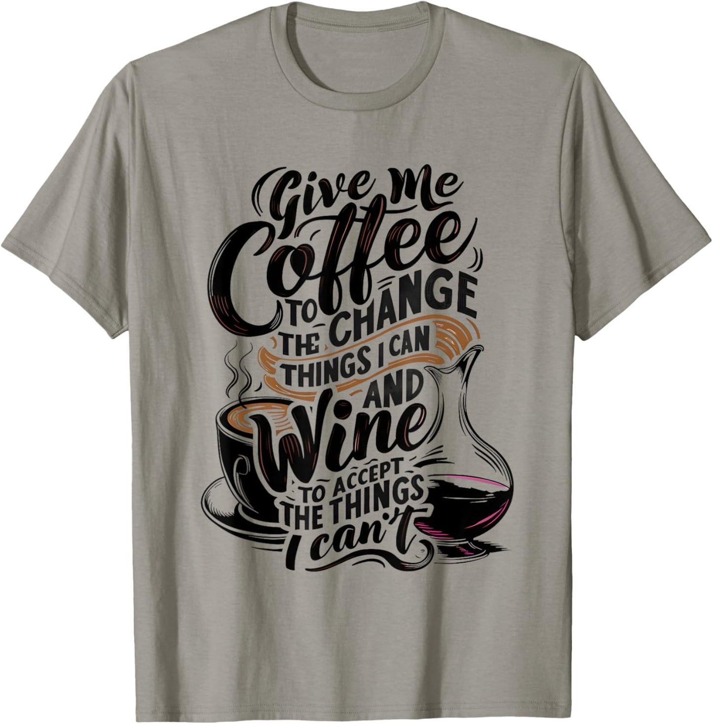 Give Me Coffee To Change The Things I Can - Coffee and Wine T-Shirt - T-Shirt | Sand