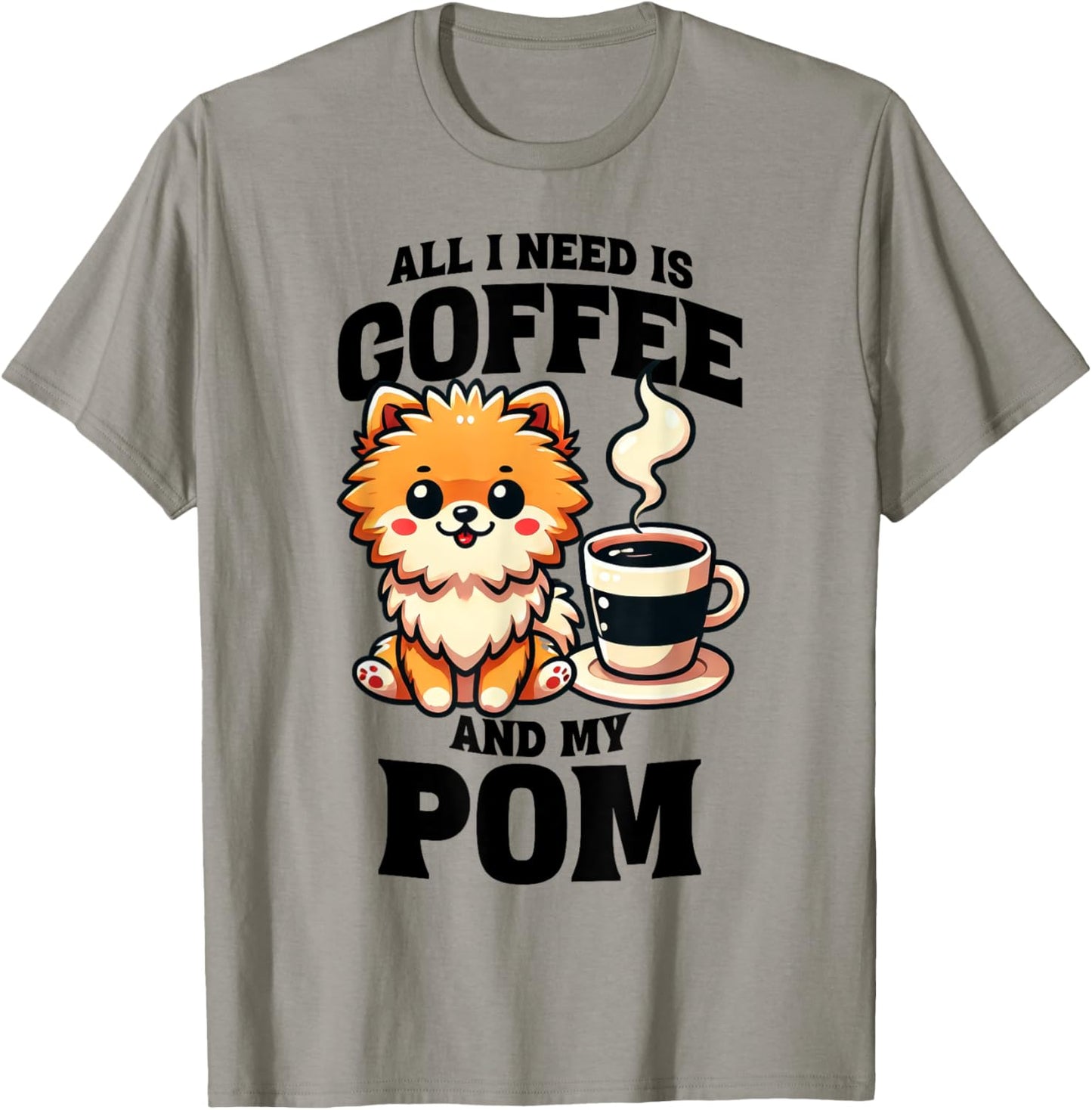 All I Need Is Coffee And My Pom Pomeranian Dog Lover T-Shirt - T-Shirt | Sand