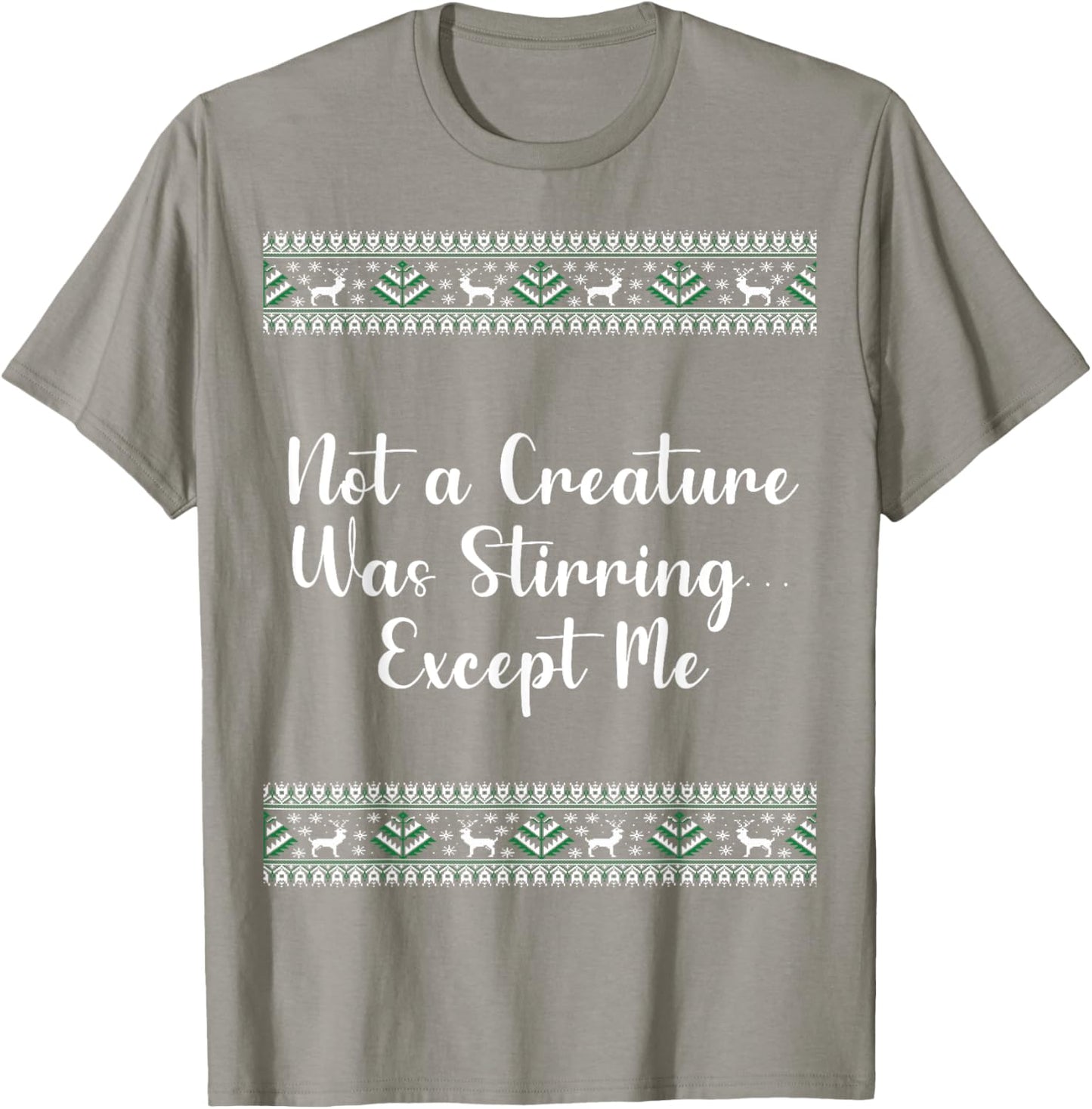 Not a Creature Was Stirring… Except Me Christmas Funny T-Shirt - T-Shirt | Sand