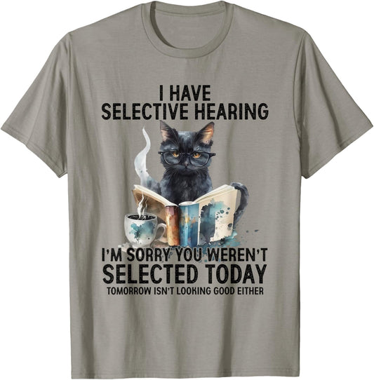 Funny I Have Selective Hearing You Werent Selected Cat 2025 T-Shirt - T-Shirt | Sand