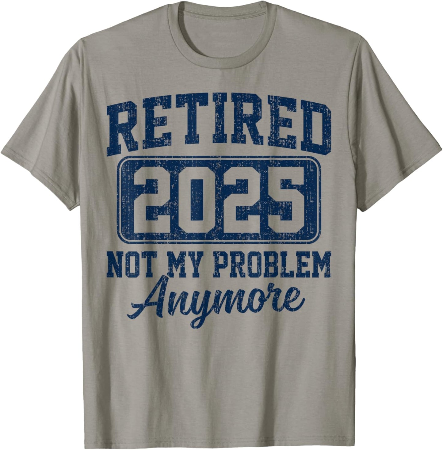 Retired 2025 Not My Problem Anymore Retirement T-Shirt - T-Shirt | Sand