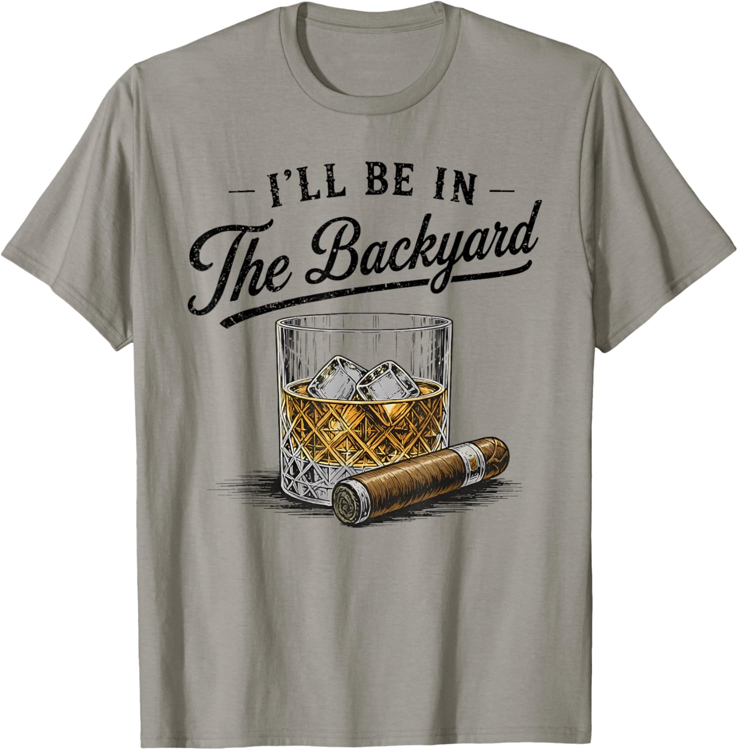 I'll Be in The Backyard Funny Bourbon Cigar Lover T-Shirt - T-Shirt | Sand