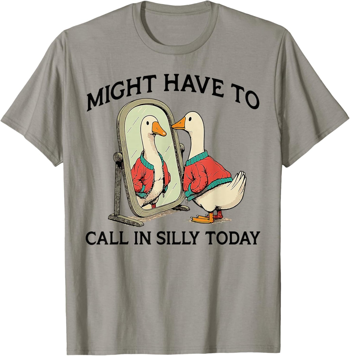 Goose Might Have To Call In Silly Today T-Shirt - T-Shirt | Sand