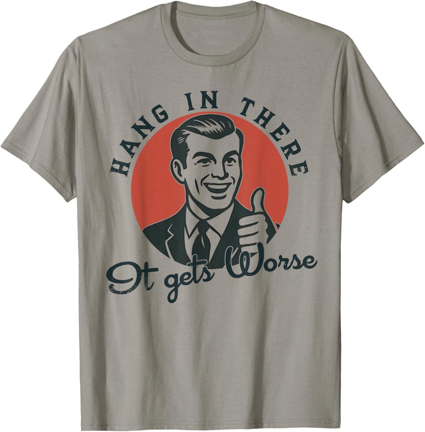 Hang in There It Gets Worse Sarcastic Humor T-Shirt - T-Shirt | Sand