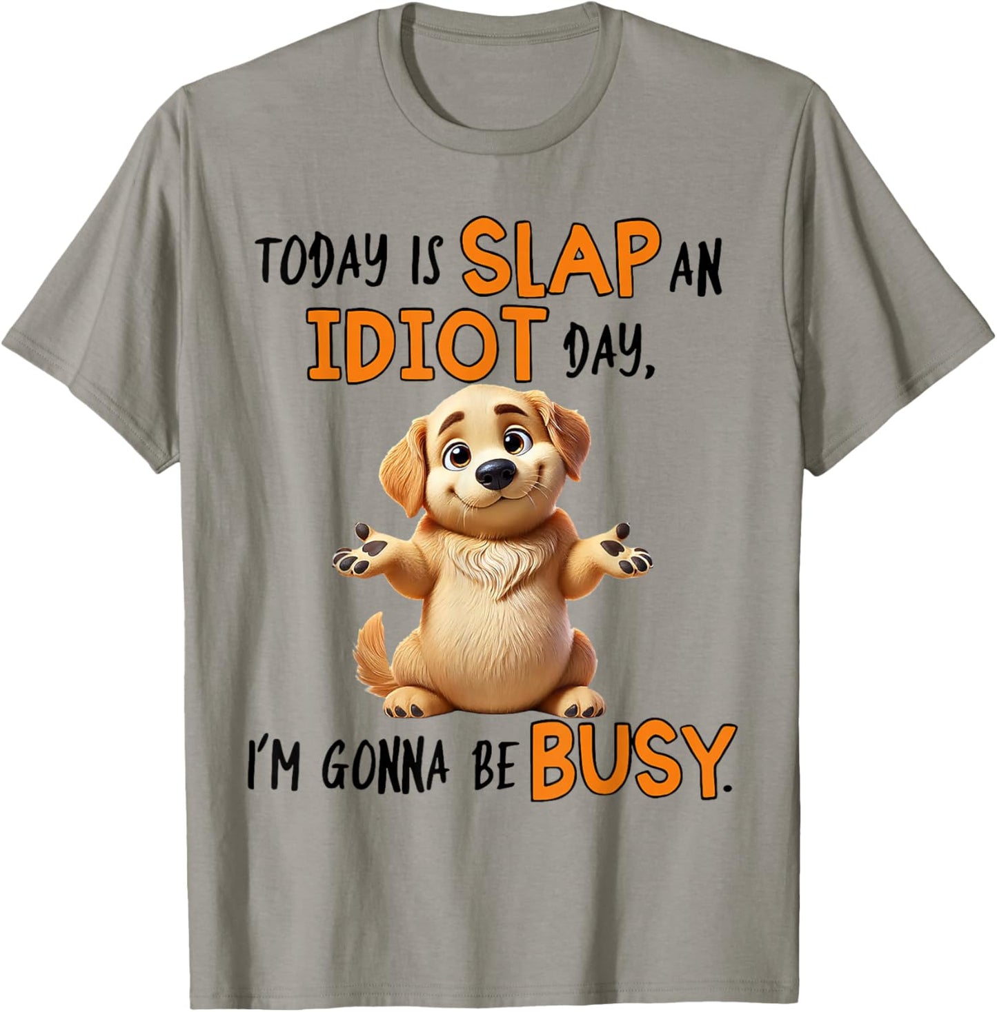 Dog Today Is Slap An Idiot Day I'm Gonna Be Busy Men Women T-Shirt - T-Shirt | Sand