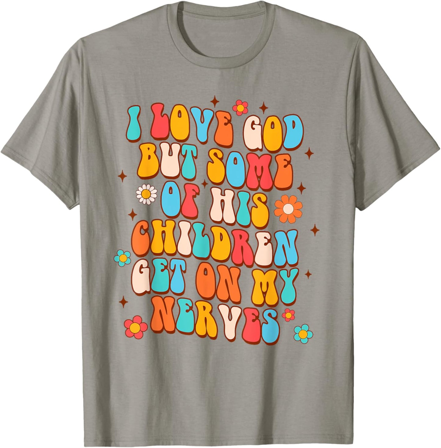 Sarcasm I Love God But Some Of His Children Get On My Nerves T-Shirt - T-Shirt | Sand
