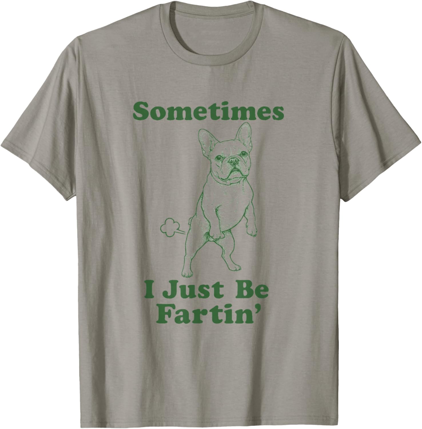 French Bulldog Fart Dog Humor Sometimes I Just Be Fartin' T-Shirt - T-Shirt | Sand