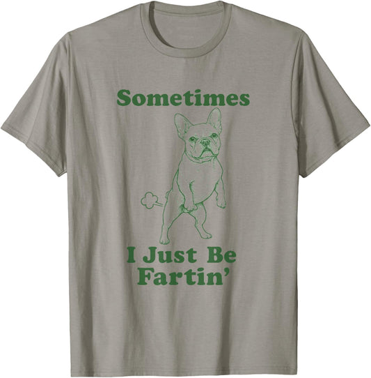 French Bulldog Fart Dog Humor Sometimes I Just Be Fartin' T-Shirt - T-Shirt | Sand