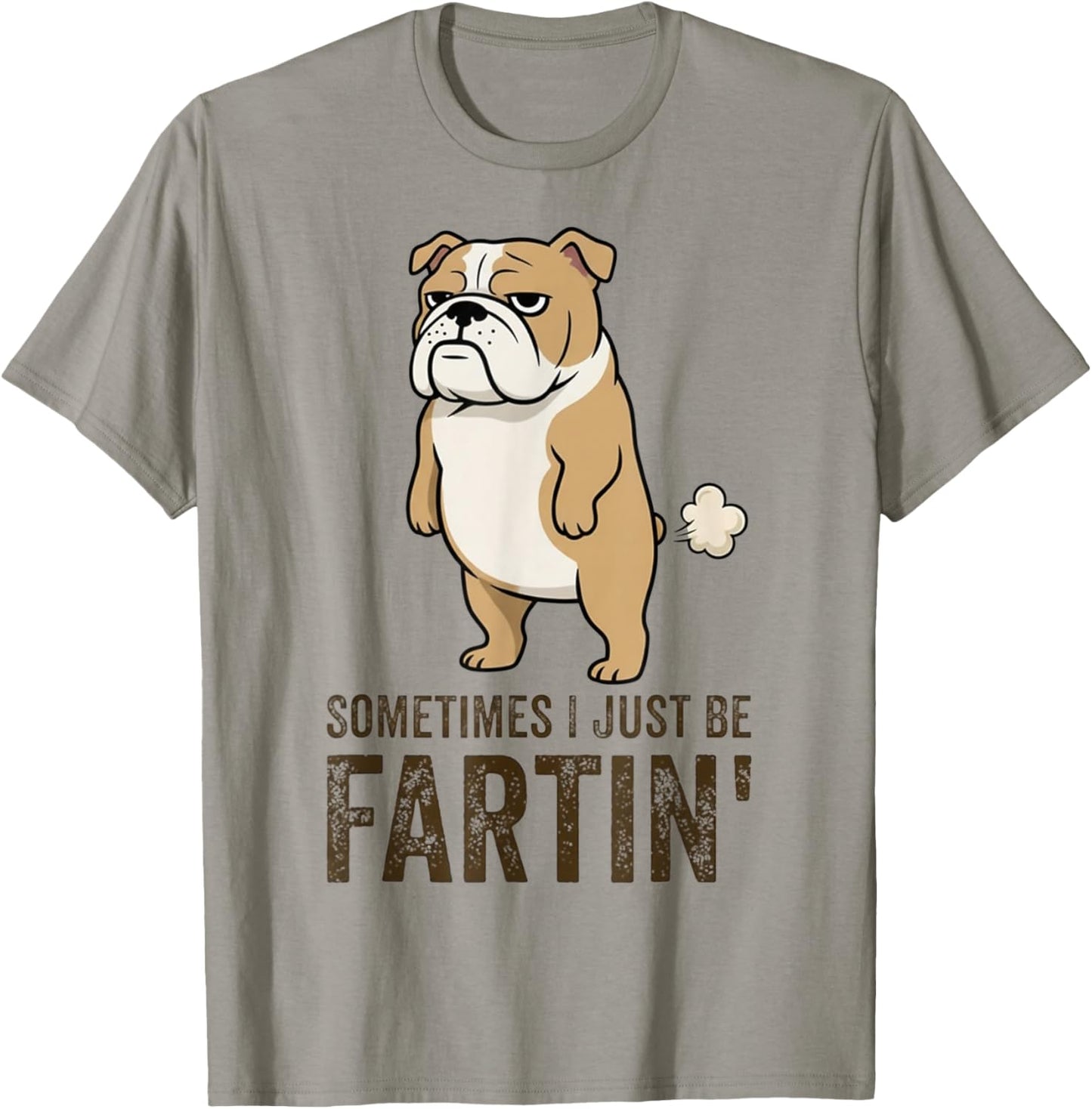 Sometimes I Just Be Fartin' Funny Bulldog Dog Humor T-Shirt - T-Shirt | Sand