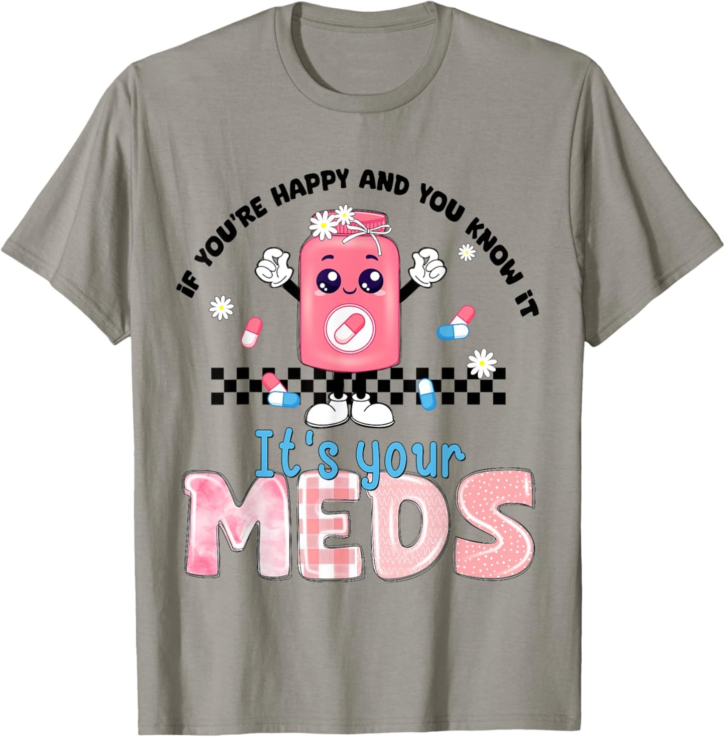 If You Are Happy And You Know It Its Your Meds Mental Health T-Shirt - T-Shirt | Sand