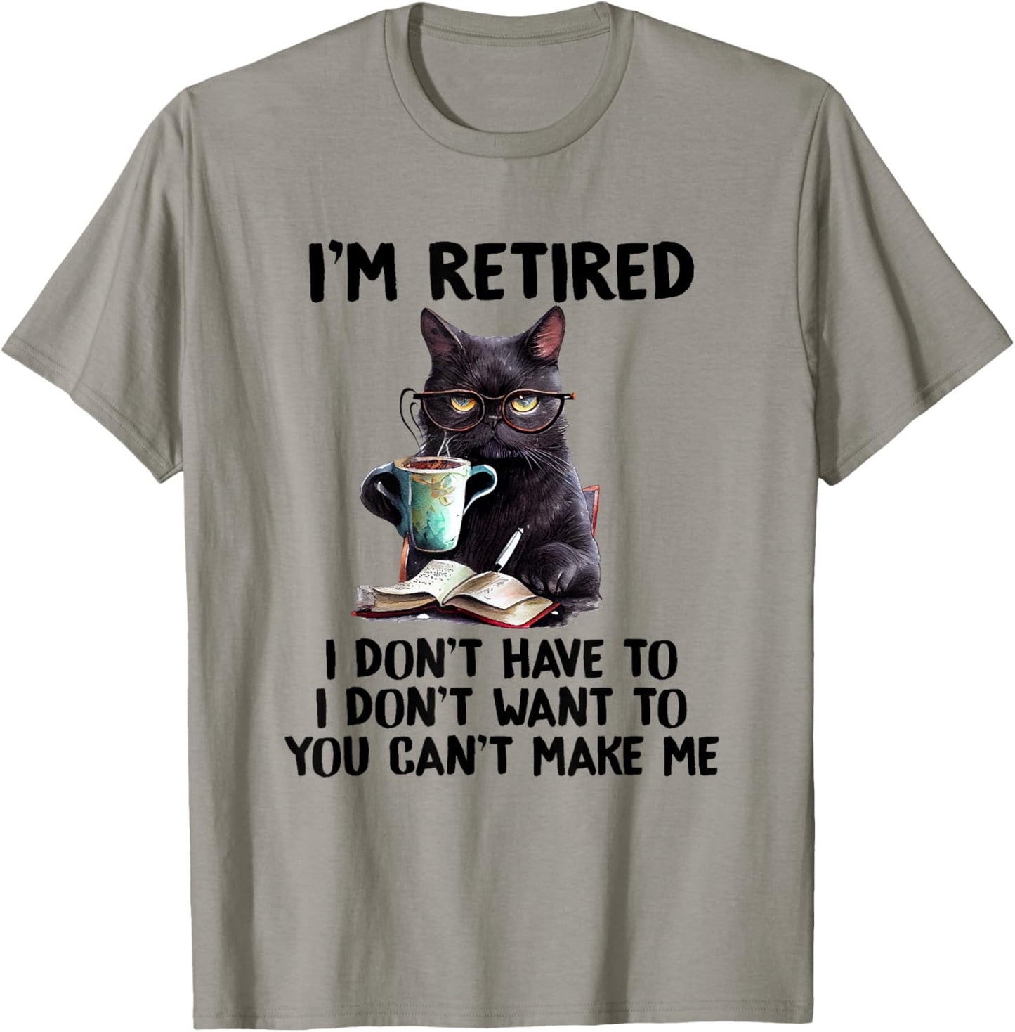I Don't Want Have To You Can't Make Me I'm Retired Funny Cat , Small, Grey T-Shirt - T-Shirt | Sand
