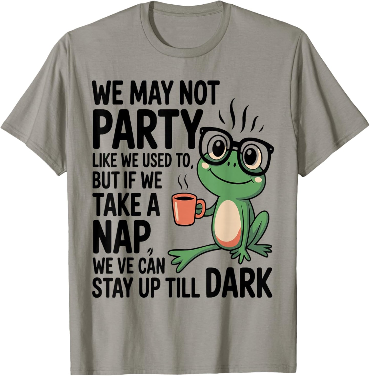 We May not Party Like We Used to But If We Take a Nap We Can T-Shirt - T-Shirt | Sand