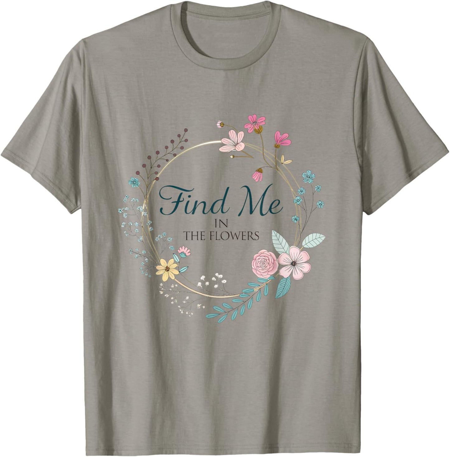 Find Me in The Flowers Plants T-Shirt - T-Shirt | Sand