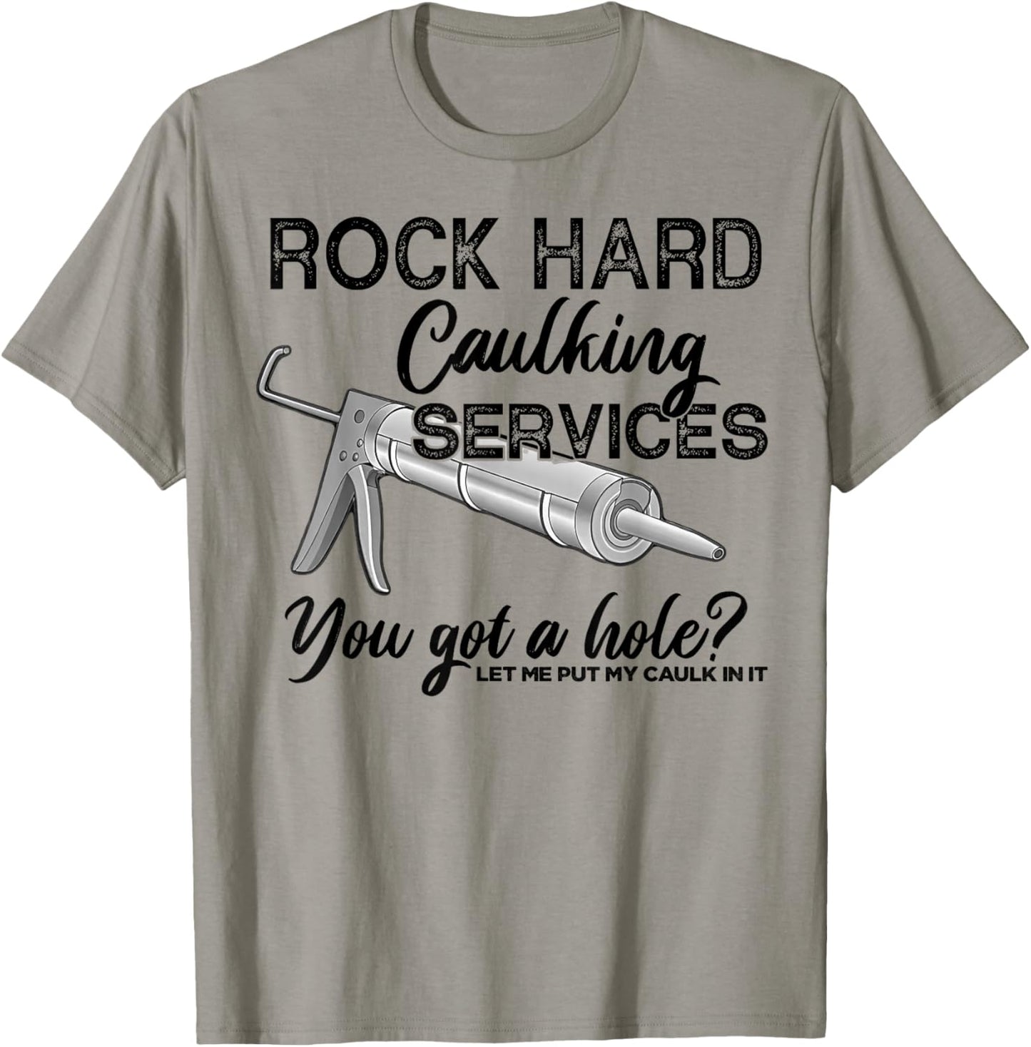 Rock Hard Caulking Services You Got A Hole Let Me Put My T-Shirt - T-Shirt | Sand