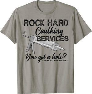 Rock Hard Caulking Services You Got A Hole Let Me Put My T-Shirt - T-Shirt | Sand