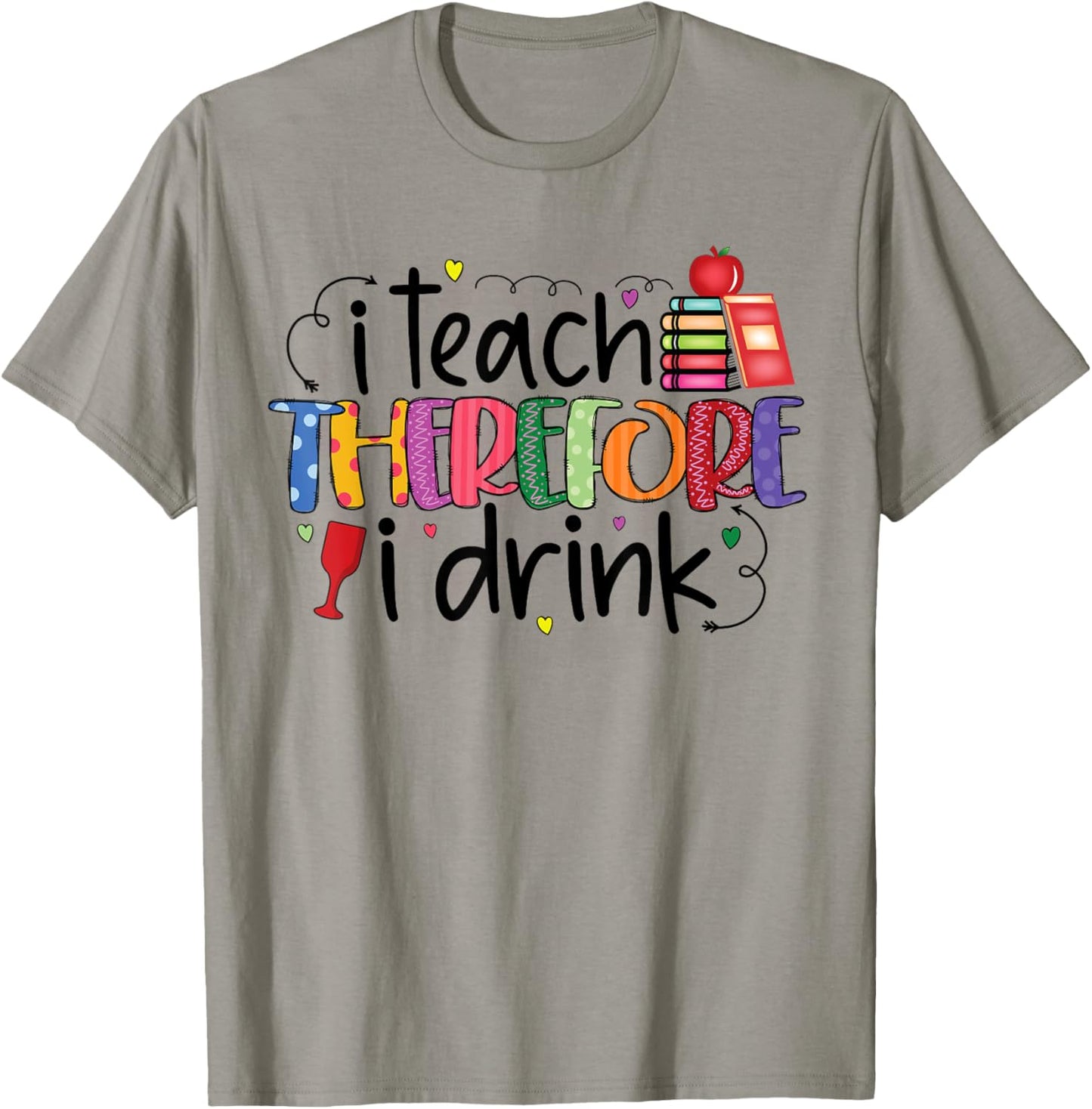 I teach therefore I drink teacher funny teachers quotes T-Shirt - T-Shirt | Sand