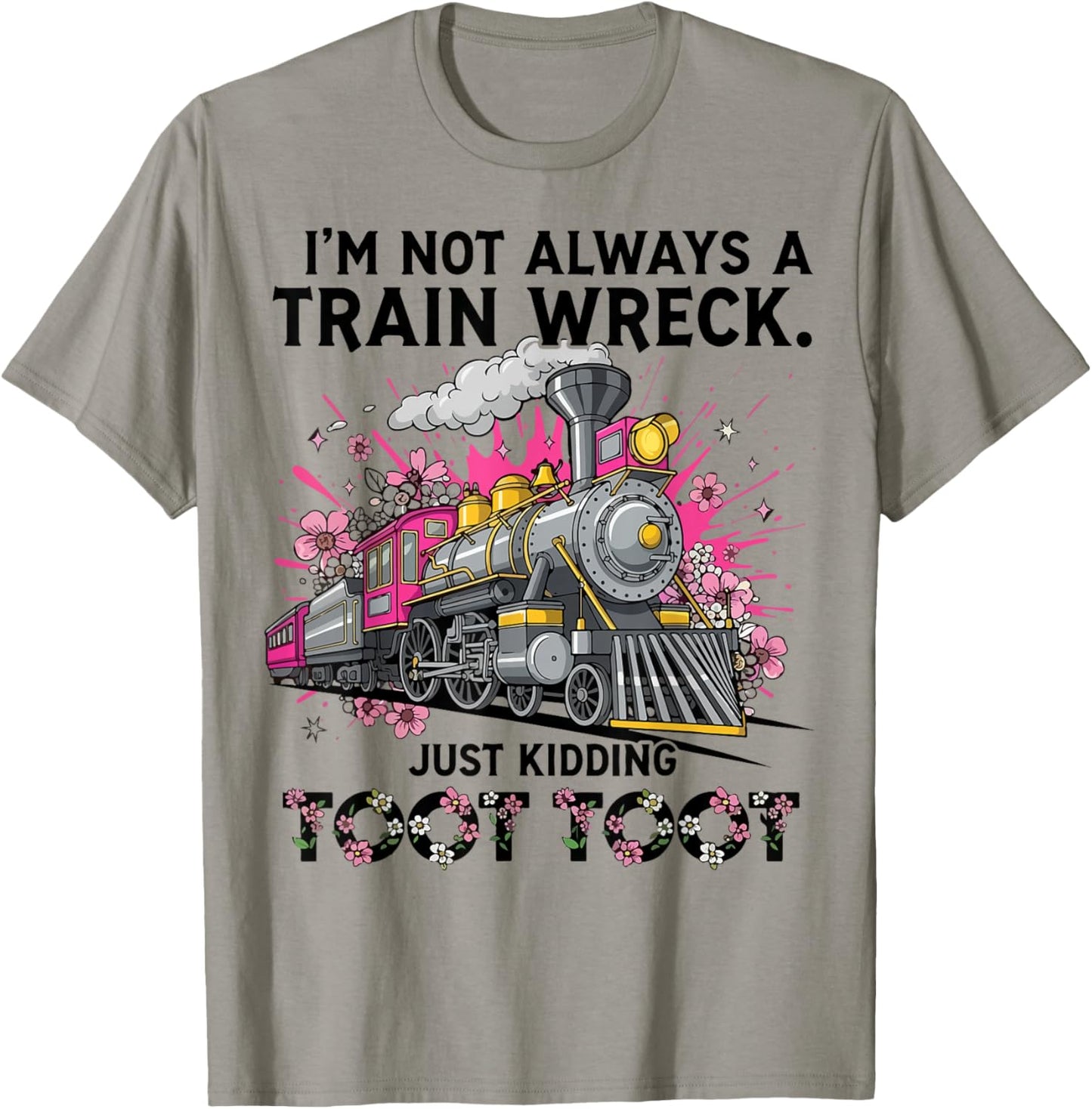 I’m Not Always a Train Wreck Just Kidding Toot Toot Funny T-Shirt - T-Shirt | Sand