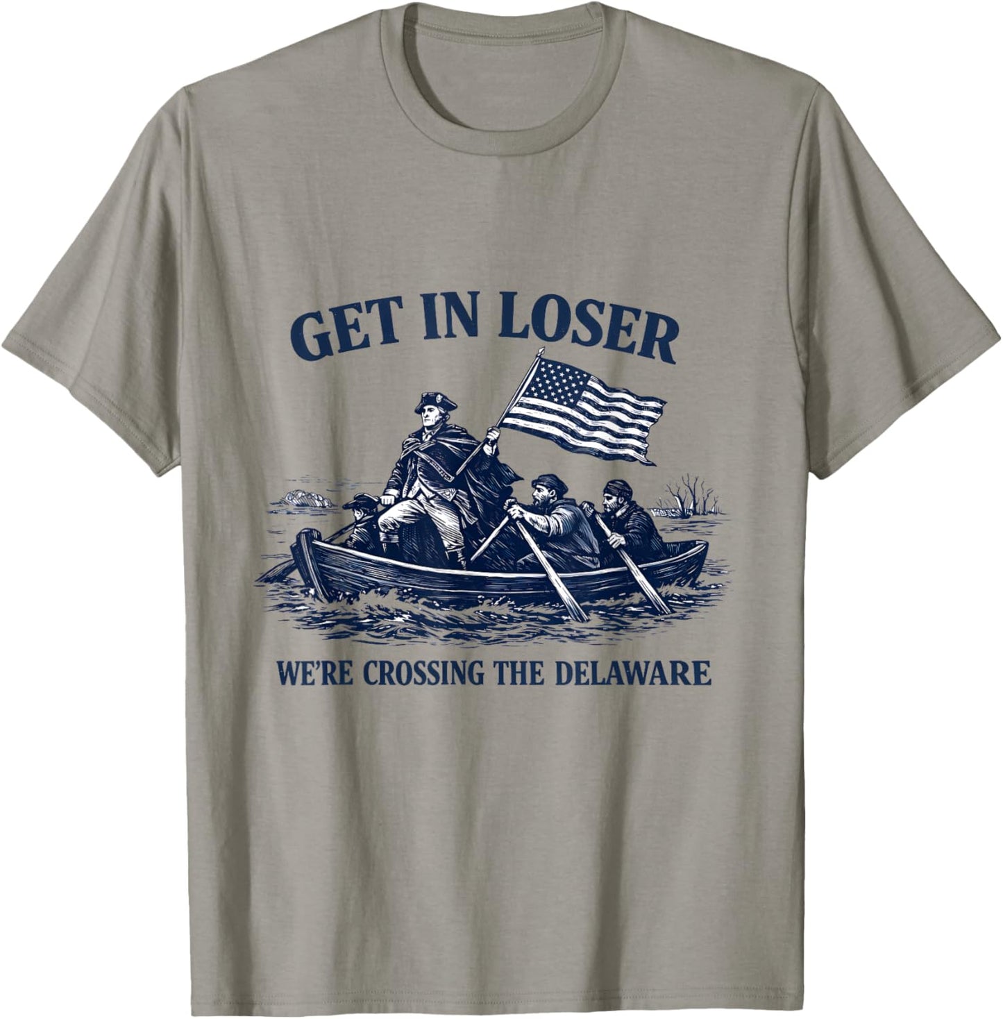 Get in Loser We're Crossing The Delaware, Funny Washington T-Shirt - T-Shirt | Sand
