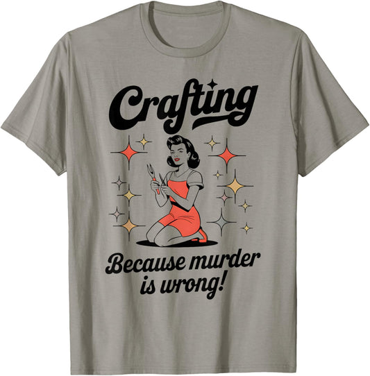Crafting Because Murder Is Wrong Funny Woman Craft T-Shirt - T-Shirt | Sand