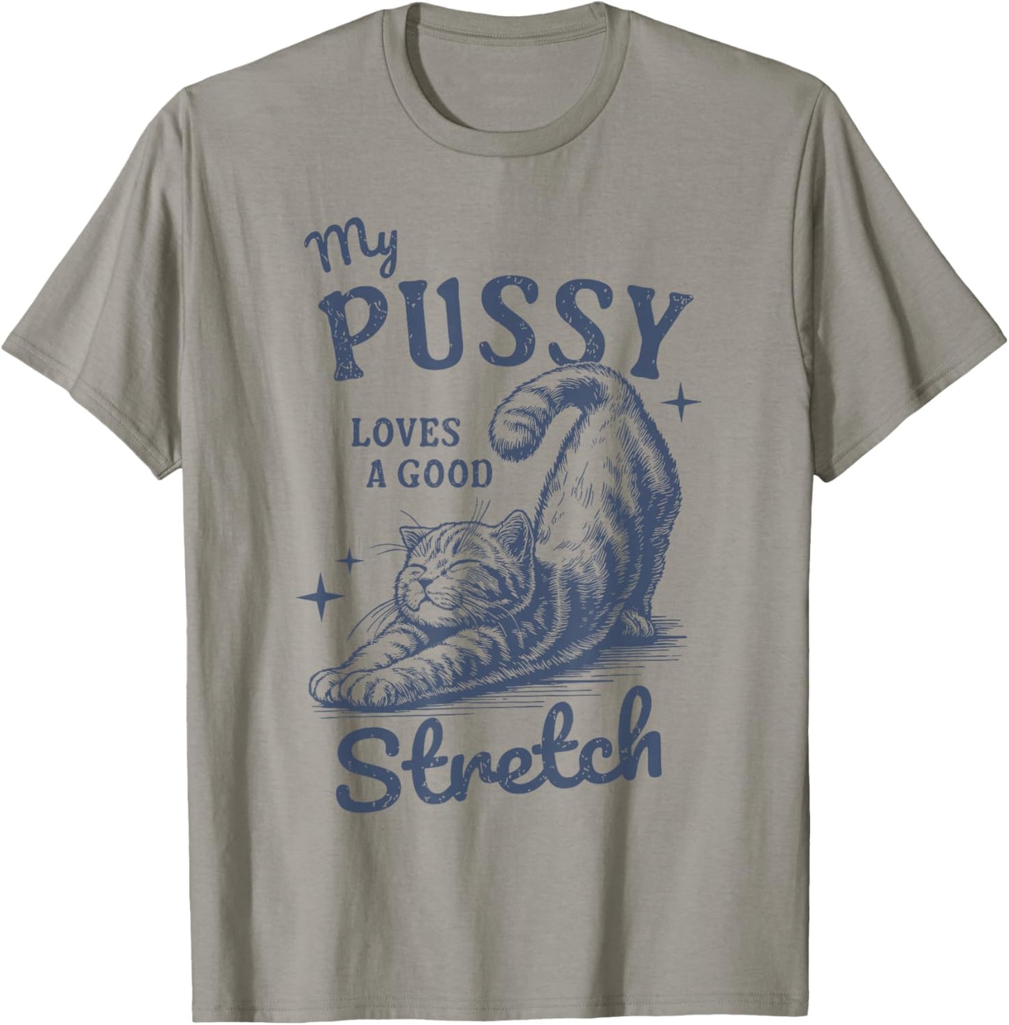 My Pussy Love A Good Stretch Funny Raunchy Cat Meme T-Shirt - T-Shirt | Sand
