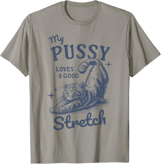 My Pussy Love A Good Stretch Funny Raunchy Cat Meme T-Shirt - T-Shirt | Sand