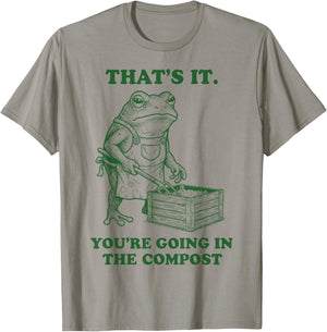 that’s It You’re Going in The Compost Funny Frog Gardening T-Shirt - T-Shirt | Sand