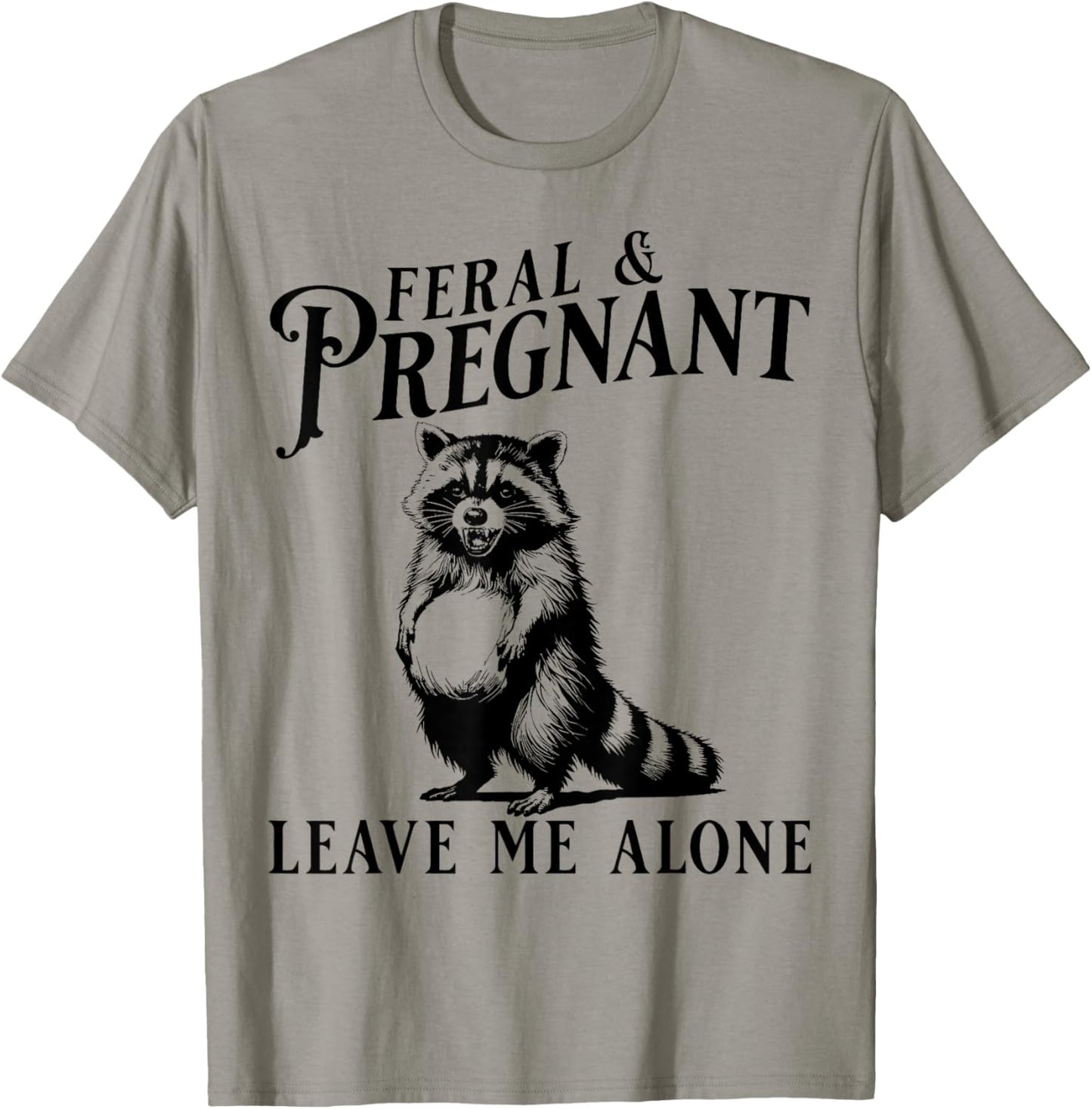Feral and Pregnant Leave Me Alone, Funny Pregnancy Humor T-Shirt - T-Shirt | Sand