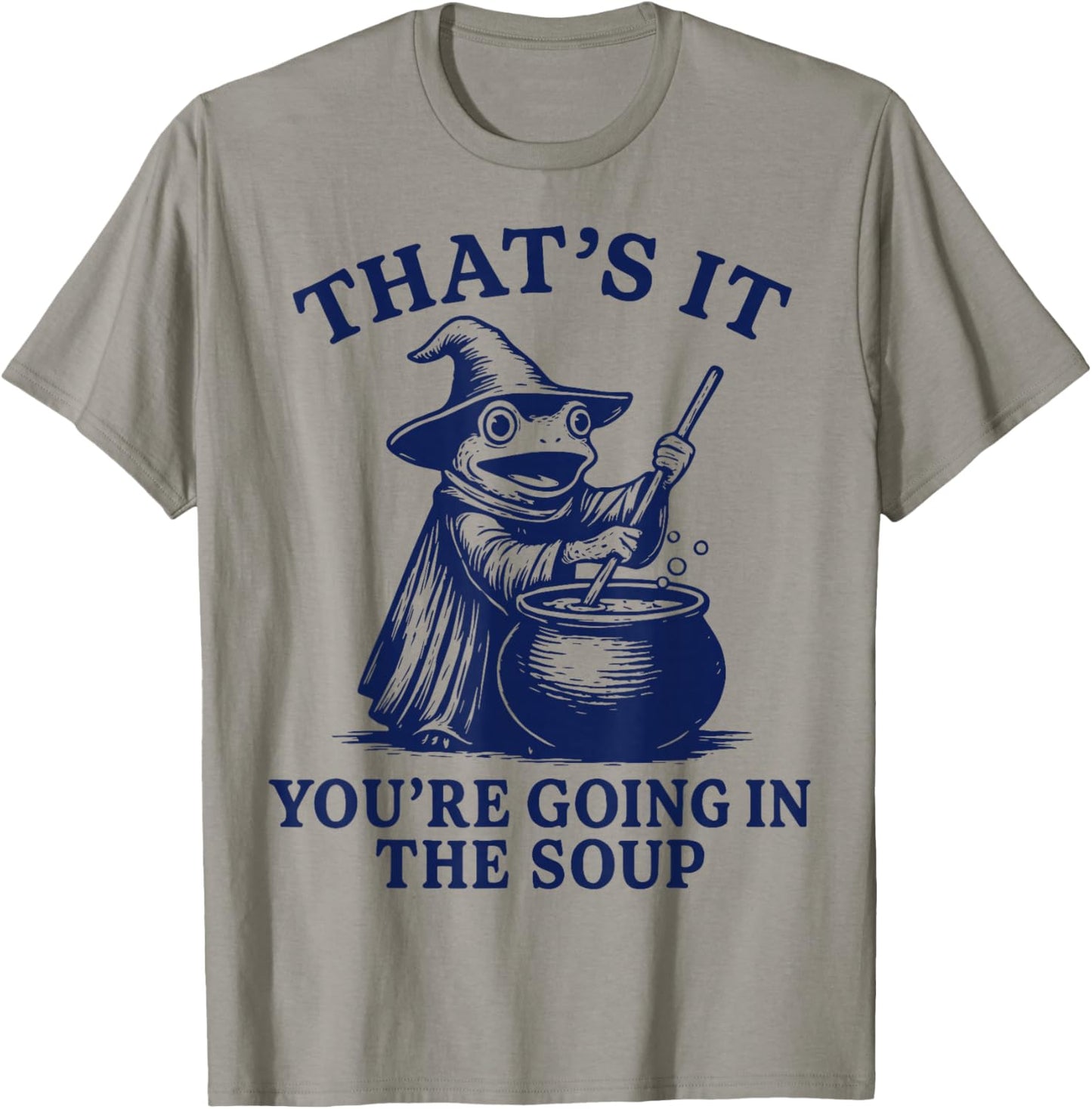 That's It You're Going in The Soup T-Shirt - T-Shirt | Sand