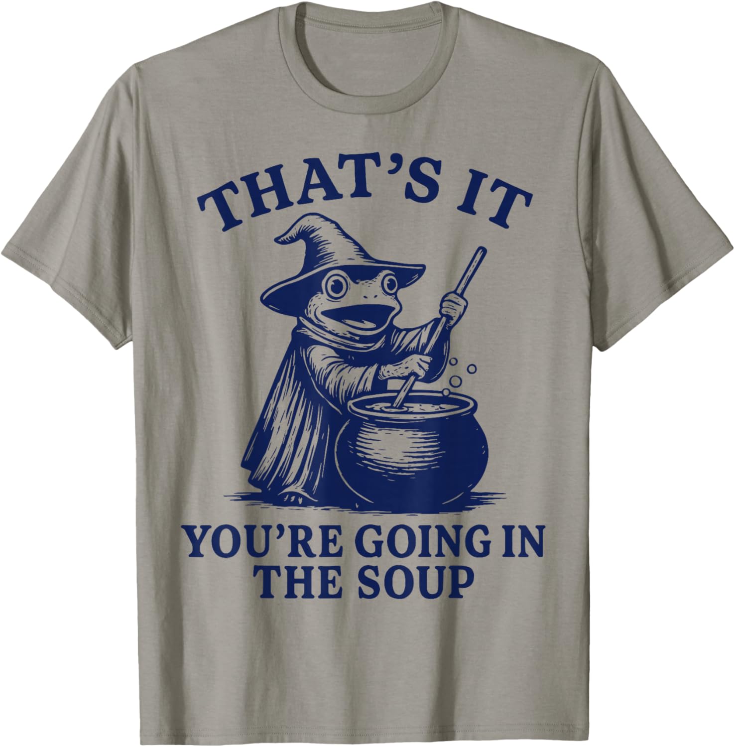 That's It You're Going in The Soup T-Shirt - T-Shirt | Sand