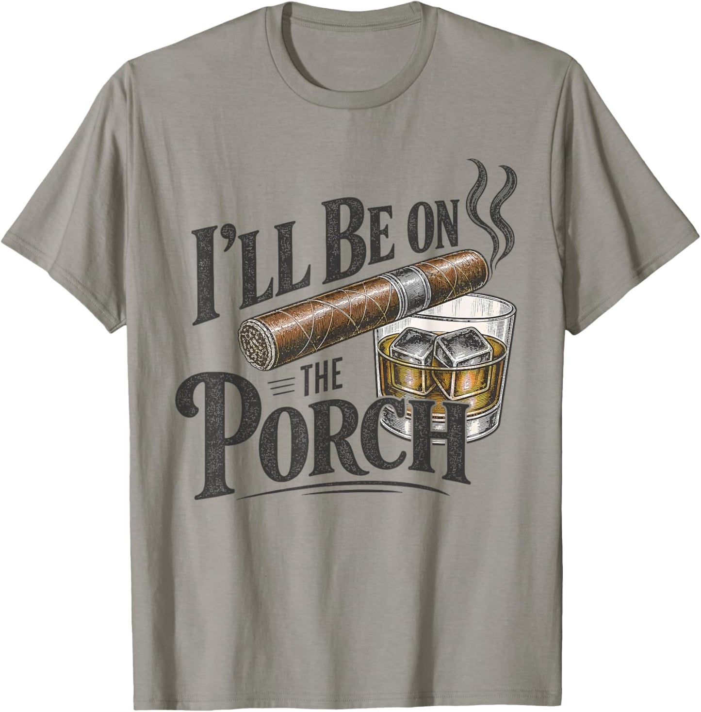 I'll Be on the Porch Father's Day Cigar and Bourbon Lovers T-Shirt - T-Shirt | Sand