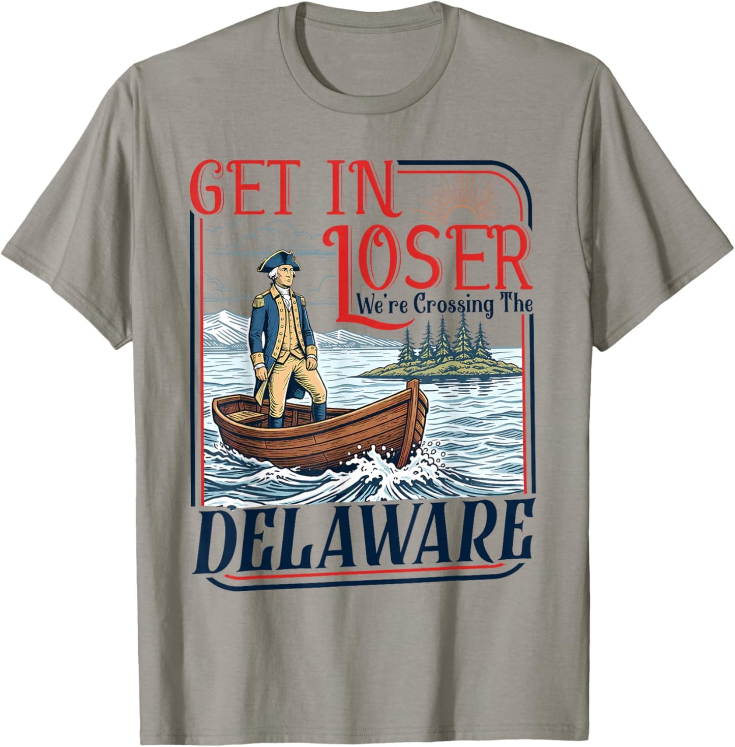 Get in Loser We're Crossing The Delaware America 4th of July T-Shirt - T-Shirt | Sand