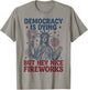 Democracy is Dying But Hey Nice Fireworks Funny 4th of July T-Shirt - T-Shirt | Sand